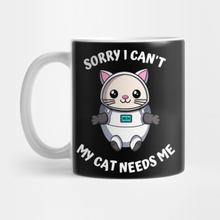 Sorry I Cant My Cat Needs Me, Funny Cat Mug